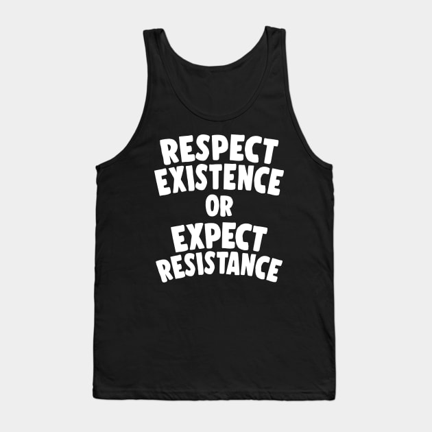 Respect Existence Or Expect Resistance Tank Top by DankFutura